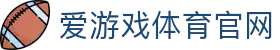 AYX·爱游戏「中国」官方网站 - 体育赛事直播平台